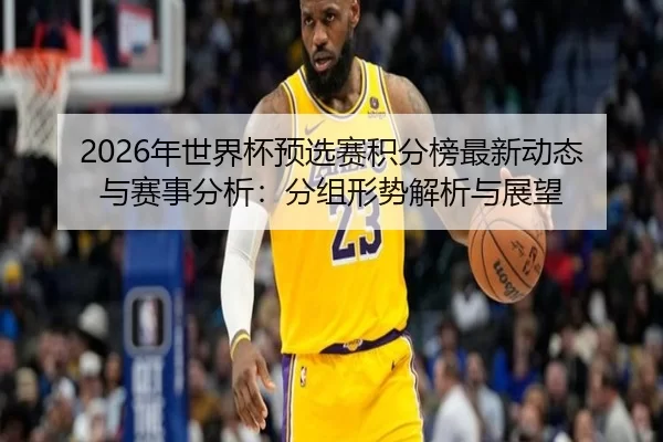 2026年世界杯预选赛积分榜最新动态与赛事分析：分组形势解析与展望